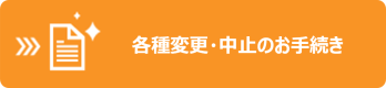 各種変更・中止のお手続き
